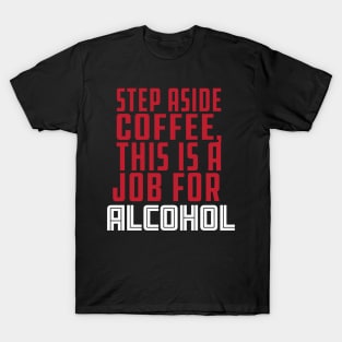 Step aside coffee this is a job for Alcohol, funny drinking coffee & tequila design T-Shirt